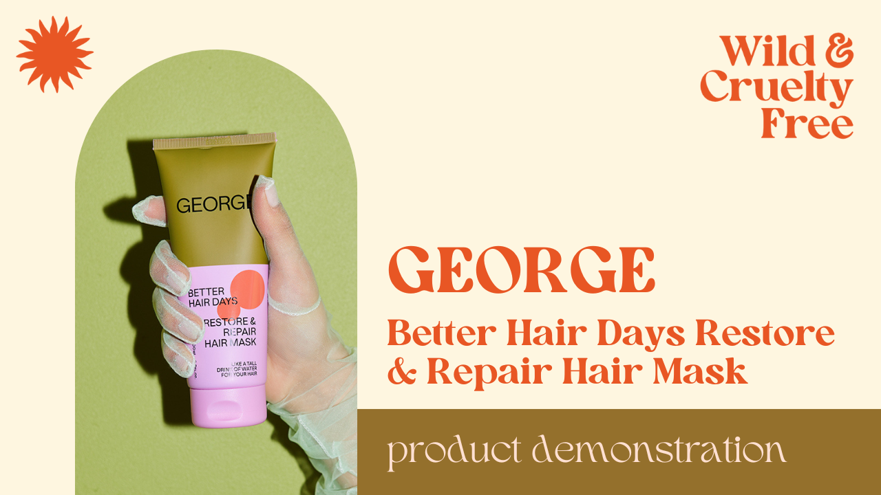 George Better Days Hair Mask Tutorial - Wild & Cruelty Free Australia